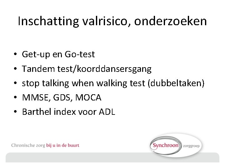 Inschatting valrisico, onderzoeken • • • Get-up en Go-test Tandem test/koorddansersgang stop talking when