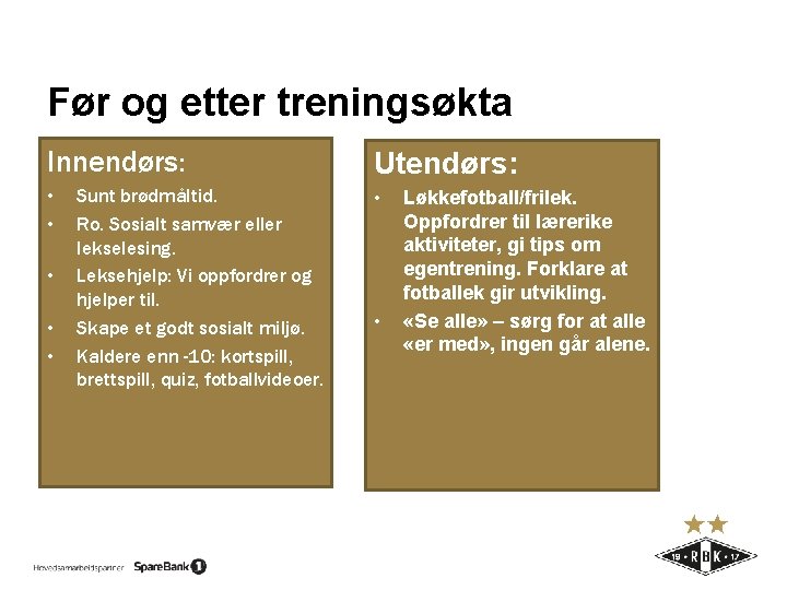 Før og etter treningsøkta Innendørs: Utendørs: • • • Sunt brødmåltid. Ro. Sosialt samvær