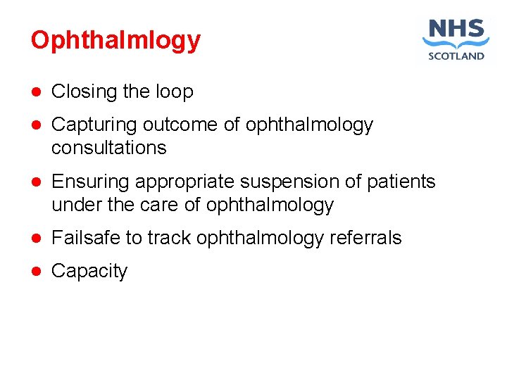 Ophthalmlogy l Closing the loop l Capturing outcome of ophthalmology consultations l Ensuring appropriate