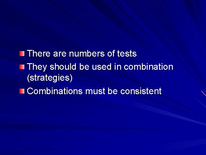There are numbers of tests They should be used in combination (strategies) Combinations must