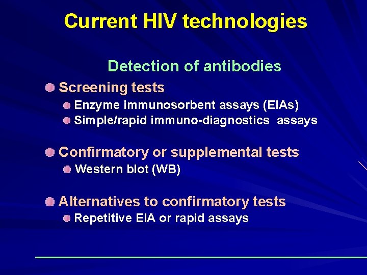 Current HIV technologies Detection of antibodies Screening tests Enzyme immunosorbent assays (EIAs) Simple/rapid immuno-diagnostics