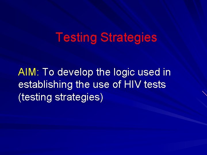 Testing Strategies AIM: To develop the logic used in establishing the use of HIV