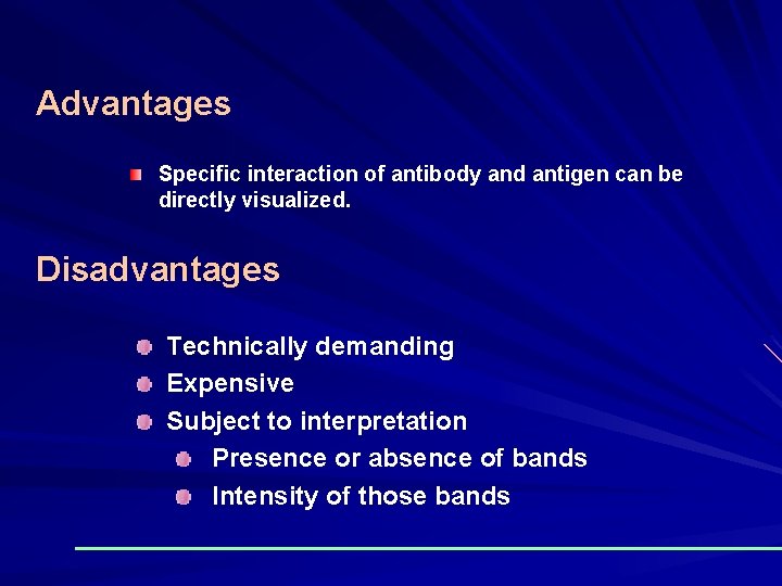 Advantages Specific interaction of antibody and antigen can be directly visualized. Disadvantages Technically demanding