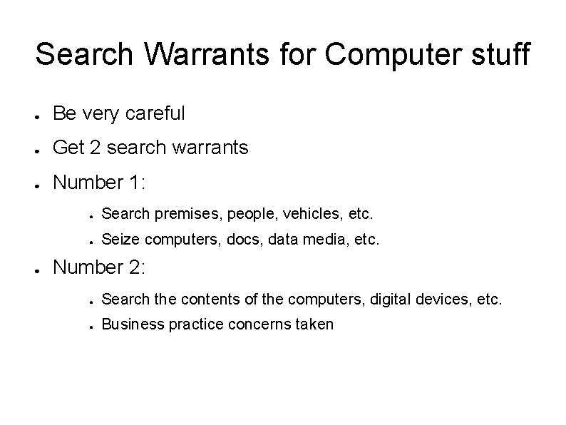 Search Warrants for Computer stuff ● Be very careful ● Get 2 search warrants