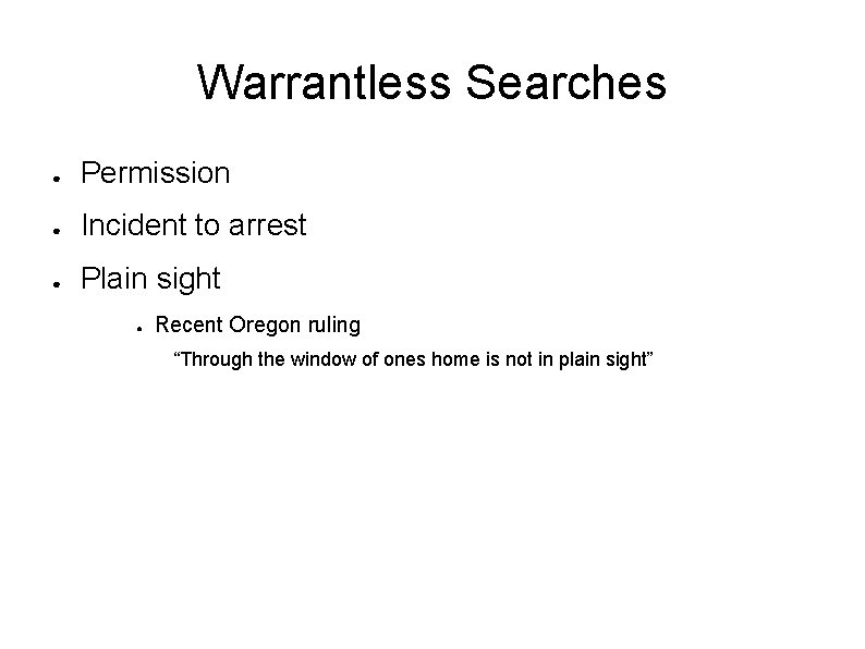 Warrantless Searches ● Permission ● Incident to arrest ● Plain sight ● Recent Oregon