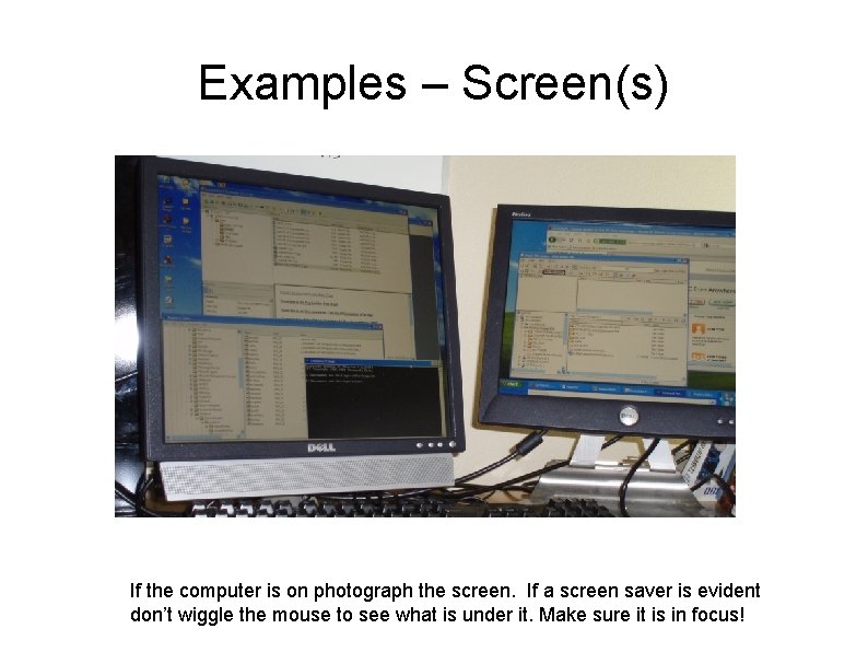 Examples – Screen(s) If the computer is on photograph the screen. If a screen