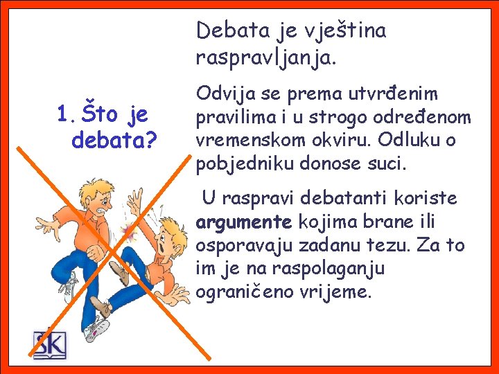 Debata je vještina raspravljanja. 1. Što je debata? Odvija se prema utvrđenim pravilima i