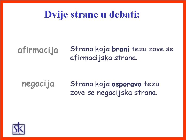 Dvije strane u debati: afirmacija negacija Strana koja brani tezu zove se afirmacijska strana.