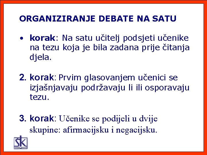 ORGANIZIRANJE DEBATE NA SATU • korak: Na satu učitelj podsjeti učenike na tezu koja