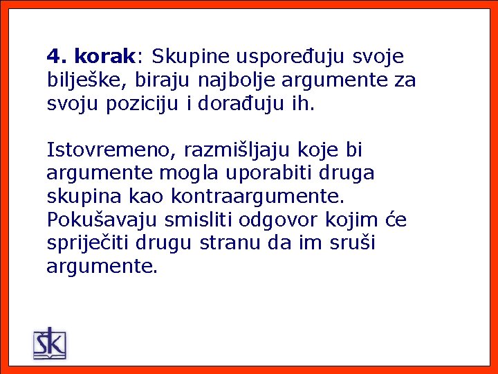 4. korak: Skupine uspoređuju svoje bilješke, biraju najbolje argumente za svoju poziciju i dorađuju