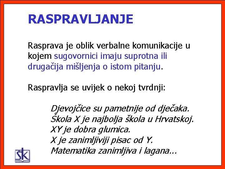 RASPRAVLJANJE Rasprava je oblik verbalne komunikacije u kojem sugovornici imaju suprotna ili drugačija mišljenja