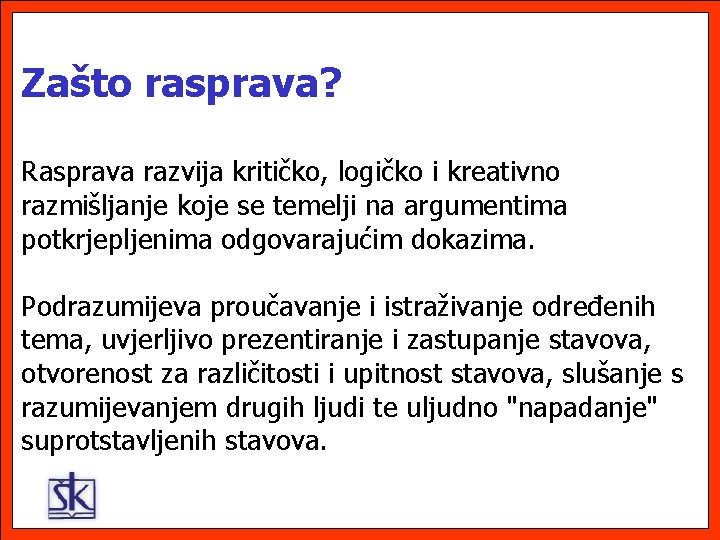 Zašto rasprava? Rasprava razvija kritičko, logičko i kreativno razmišljanje koje se temelji na argumentima