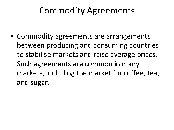 Commodity Agreements • Commodity agreements are arrangements between producing and consuming countries to stabilise