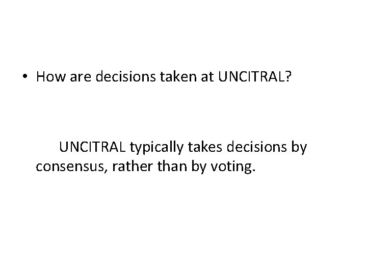  • How are decisions taken at UNCITRAL? UNCITRAL typically takes decisions by consensus,