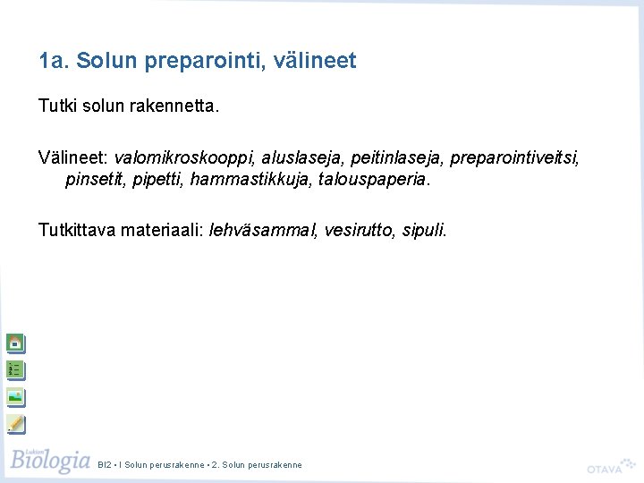 1 a. Solun preparointi, välineet Tutki solun rakennetta. Välineet: valomikroskooppi, aluslaseja, peitinlaseja, preparointiveitsi, pinsetit,