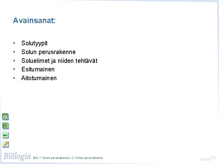 Avainsanat: • • • Solutyypit Solun perusrakenne Soluelimet ja niiden tehtävät Esitumainen Aitotumainen BI