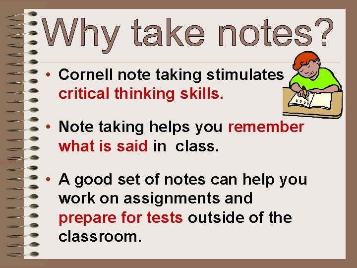  • Cornell note taking stimulates critical thinking skills. • Note taking helps you