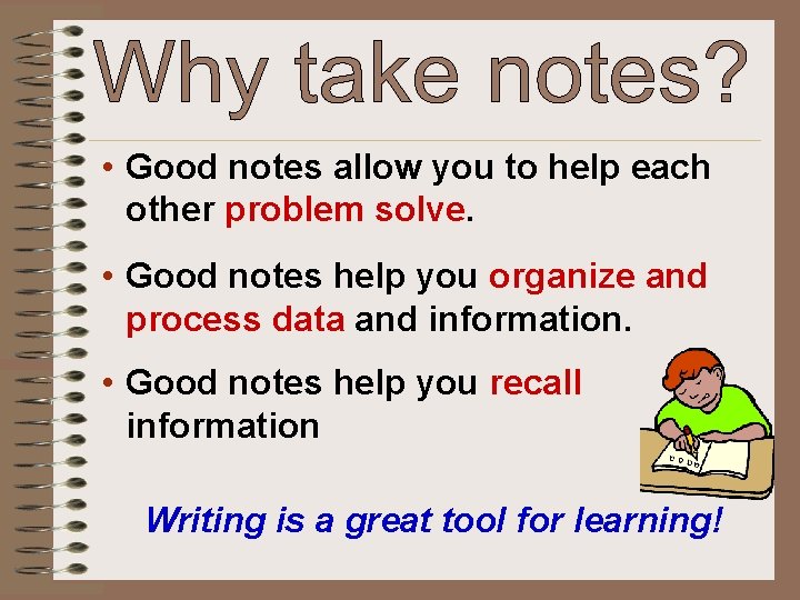  • Good notes allow you to help each other problem solve. • Good