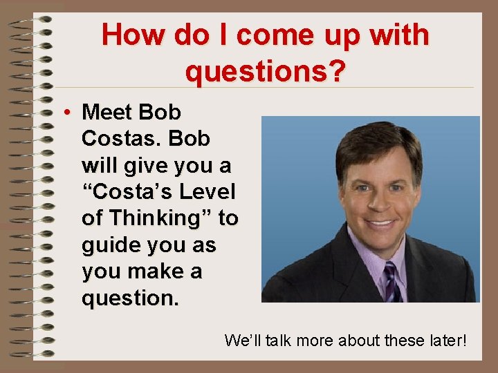 How do I come up with questions? • Meet Bob Costas. Bob will give