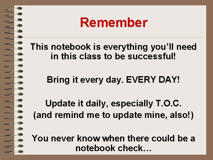 Remember This notebook is everything you’ll need in this class to be successful! Bring