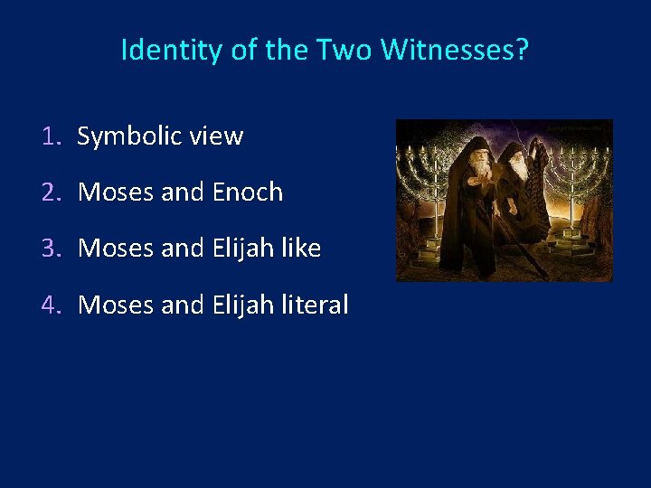 Identity of the Two Witnesses? 1. Symbolic view 2. Moses and Enoch 3. Moses