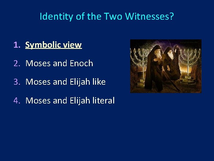 Identity of the Two Witnesses? 1. Symbolic view 2. Moses and Enoch 3. Moses