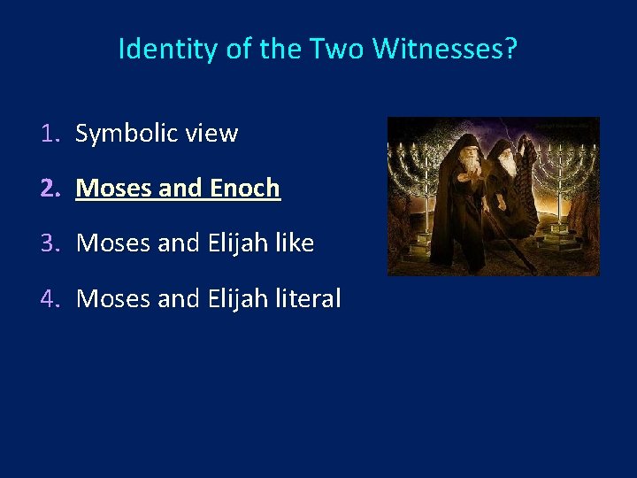 Identity of the Two Witnesses? 1. Symbolic view 2. Moses and Enoch 3. Moses
