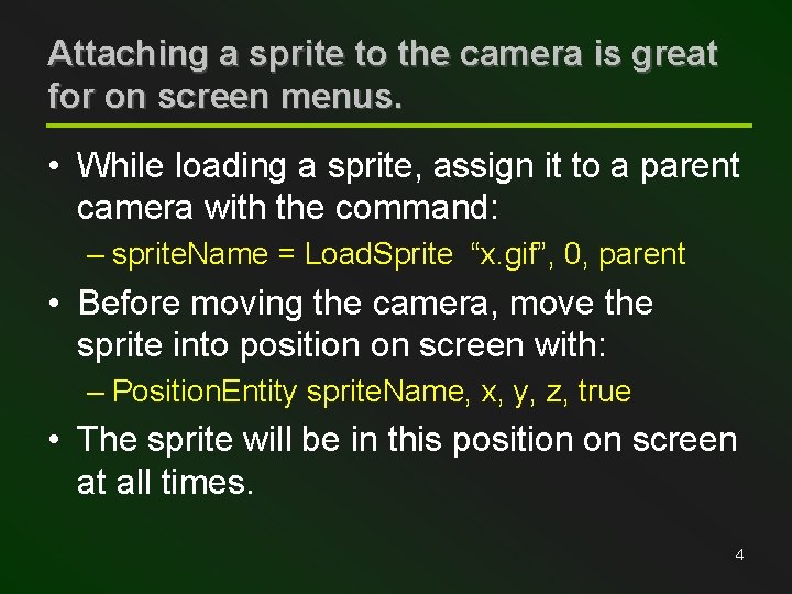 Attaching a sprite to the camera is great for on screen menus. • While
