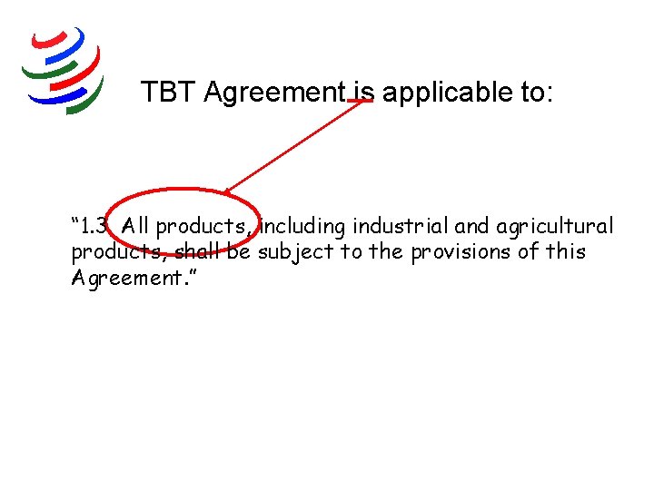 TBT Agreement is applicable to: “ 1. 3 All products, including industrial and agricultural