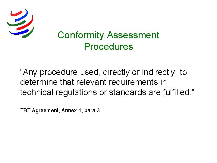 Conformity Assessment Procedures “Any procedure used, directly or indirectly, to determine that relevant requirements