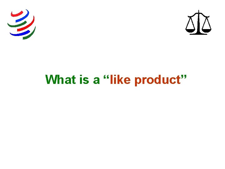 What is a “like product” 