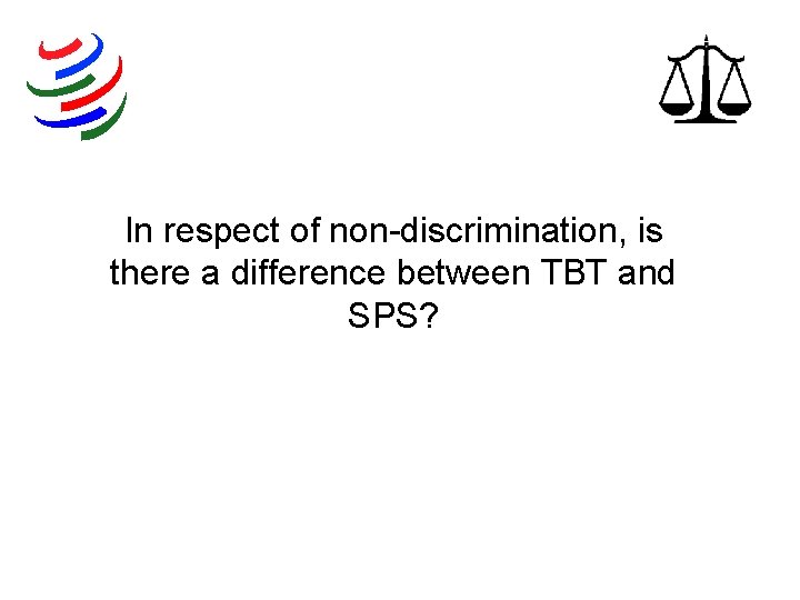 In respect of non-discrimination, is there a difference between TBT and SPS? 