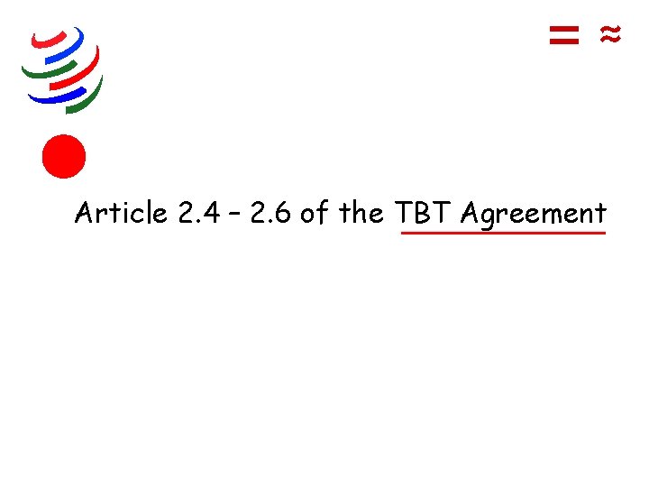 =≈ Article 2. 4 – 2. 6 of the TBT Agreement 