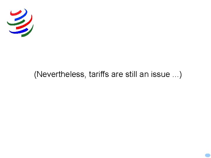 (Nevertheless, tariffs are still an issue. . . ) 