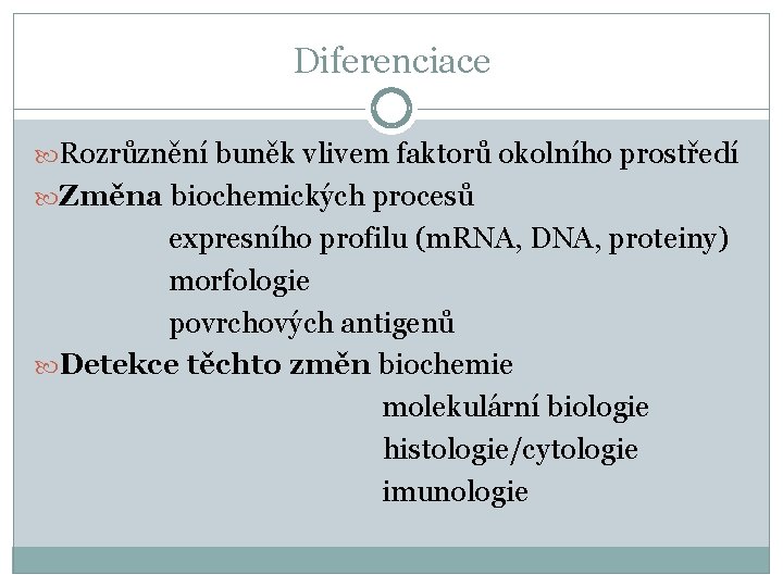 Diferenciace Rozrůznění buněk vlivem faktorů okolního prostředí Změna biochemických procesů expresního profilu (m. RNA,