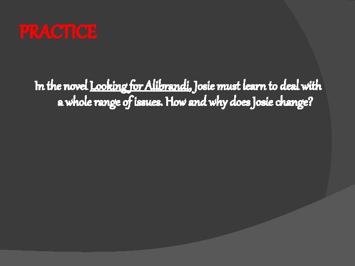 PRACTICE In the novel Looking for Alibrandi, Josie must learn to deal with a