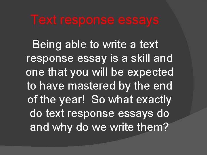 Text response essays Being able to write a text response essay is a skill