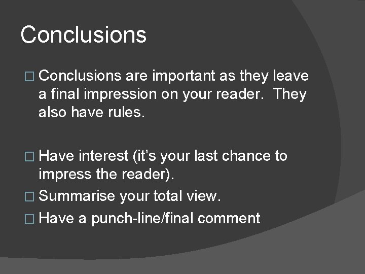 Conclusions � Conclusions are important as they leave a final impression on your reader.