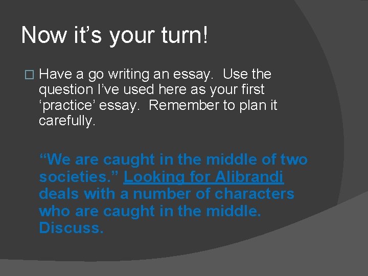 Now it’s your turn! � Have a go writing an essay. Use the question