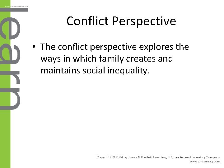 Conflict Perspective • The conflict perspective explores the ways in which family creates and