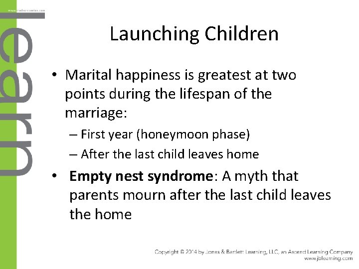 Launching Children • Marital happiness is greatest at two points during the lifespan of