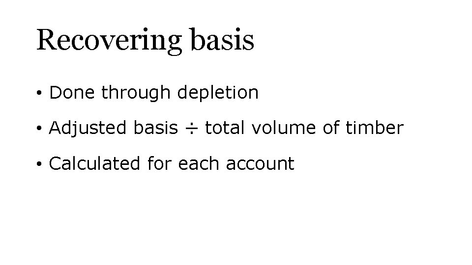 Recovering basis • Done through depletion • Adjusted basis ÷ total volume of timber