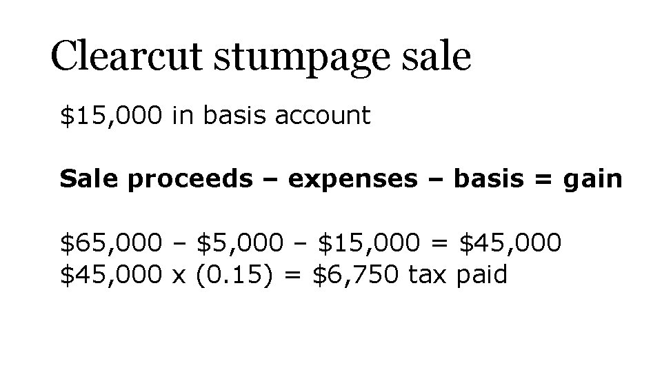 Clearcut stumpage sale $15, 000 in basis account Sale proceeds – expenses – basis