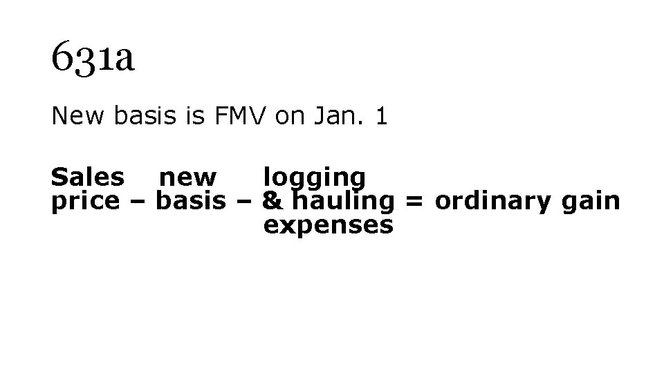 631 a New basis is FMV on Jan. 1 Sales new logging price –