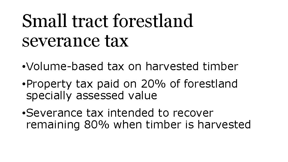 Small tract forestland severance tax • Volume-based tax on harvested timber • Property tax