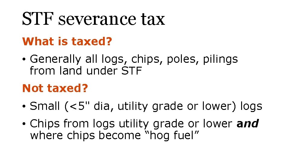 STF severance tax What is taxed? • Generally all logs, chips, poles, pilings from