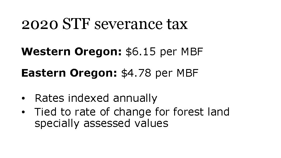 2020 STF severance tax Western Oregon: $6. 15 per MBF Eastern Oregon: $4. 78