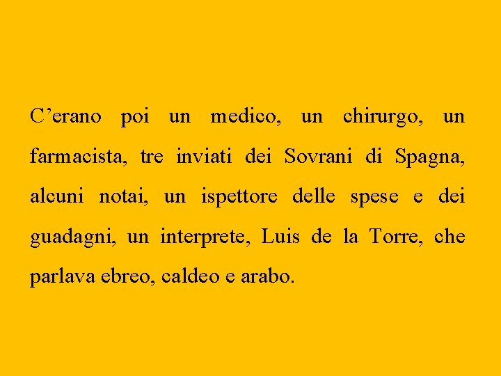 C’erano poi un medico, un chirurgo, un farmacista, tre inviati dei Sovrani di Spagna,