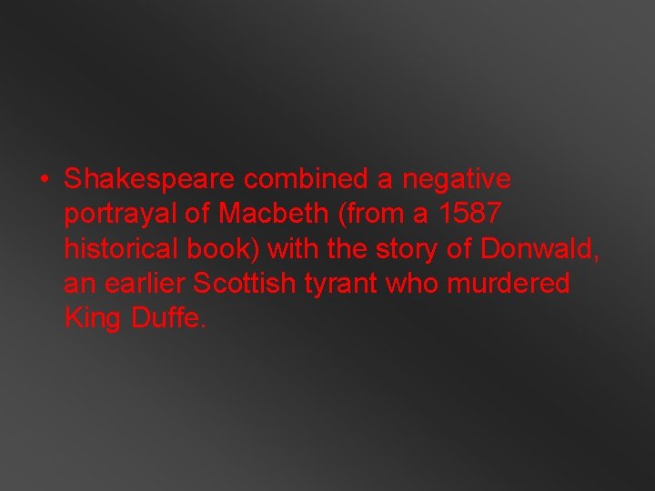  • Shakespeare combined a negative portrayal of Macbeth (from a 1587 historical book)