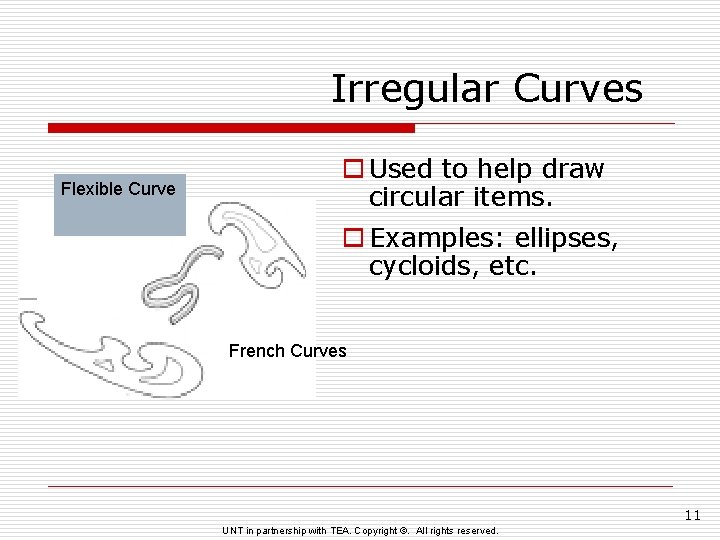 Irregular Curves Flexible Curve o Used to help draw circular items. o Examples: ellipses,